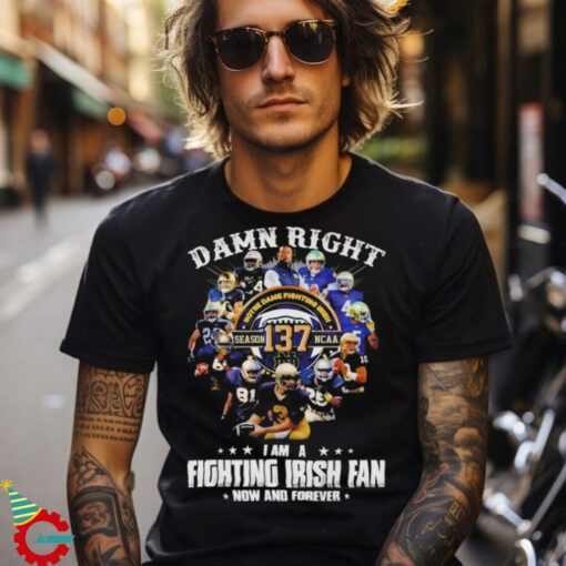 Official Notre Dame Fighting Irish Damn Right I Am A Fan Now And Forever T Shirt