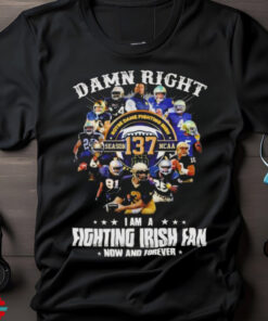 Official Notre Dame Fighting Irish Damn Right I Am A Fan Now And Forever T Shirt