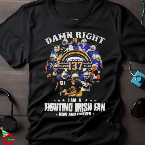 Official Notre Dame Fighting Irish Damn Right I Am A Fan Now And Forever T Shirt