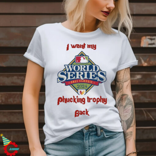 Official Philadlephia Philles I Want My Phucking Trophy Back 2024 World Series Shirt