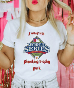 Official Philadlephia Philles I Want My Phucking Trophy Back 2024 World Series Shirt