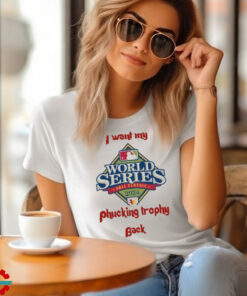 Official Philadlephia Philles I Want My Phucking Trophy Back 2024 World Series Shirt