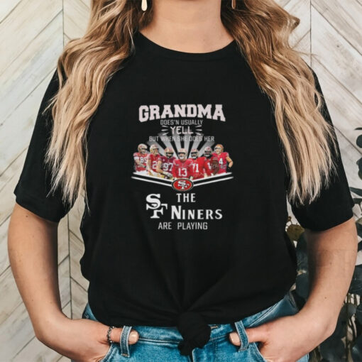 Official San Francisco 49ers Grandma Yell When Her Niners Football Are Playing Signatures T Shirt