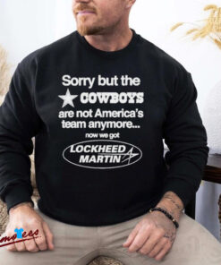 Official Sorry But The Cowboys Are Not America’s Team Anymore Now We Got Lockheed Martin Shirt