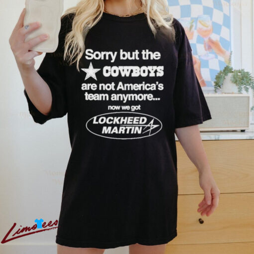 Official Sorry But The Cowboys Are Not America’s Team Anymore Now We Got Lockheed Martin Shirt