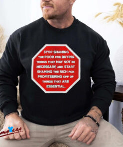 Official Stop Shaming The Poor For Buying Things That May Not Be Necessary Shirt