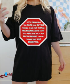 Official Stop Shaming The Poor For Buying Things That May Not Be Necessary Shirt