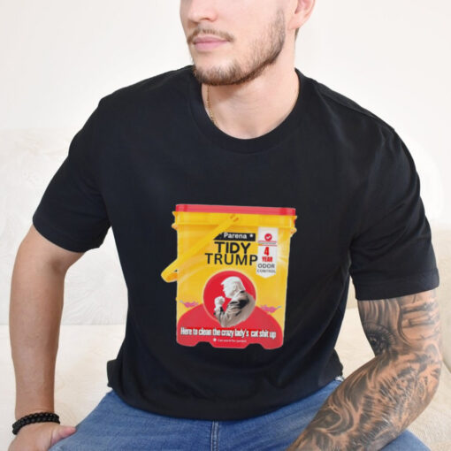 Official Tidy Trump Here To Clean The Crazy Lady’s Cat Shit Up Shirt