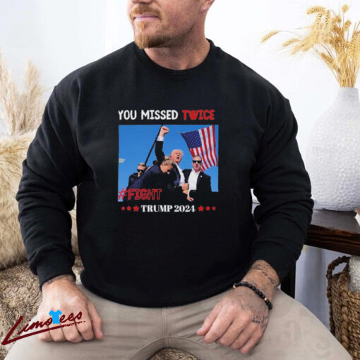 Official Trump 2024 You Missed Twice Assassination Attempt Trump FIght 2024 Shirt