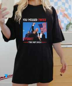 Official Trump 2024 You Missed Twice Assassination Attempt Trump FIght 2024 Shirt