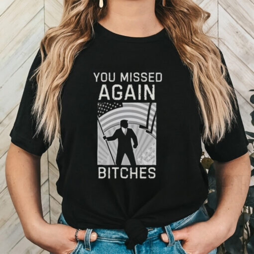 Official Trump Shooting Shot Again You Missed Again Bitches Shirt