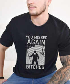 Official Trump Shooting Shot Again You Missed Again Bitches Shirt