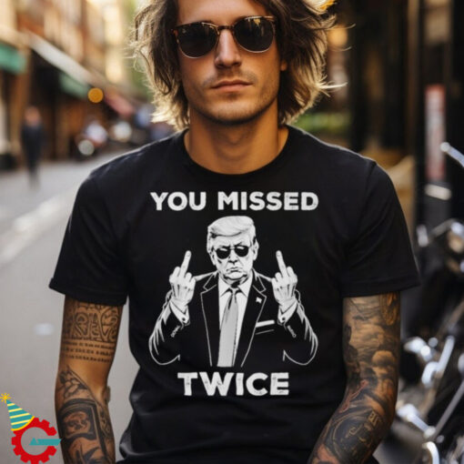 Official Trump You Missed Twice Trump Assassination Attempt Trump T Shirt