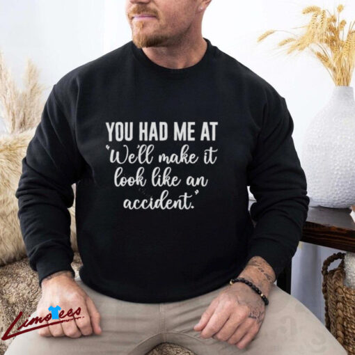 Official You Had Me At Well Make It Look Like An Accident Shirt