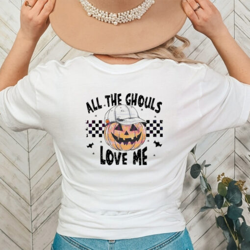 Pumpkin all the ghouls love me Halloween shirt