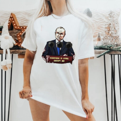 Putin everyone is lying except me shirt