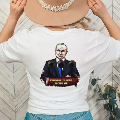 Putin everyone is lying except me shirt