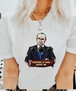 Putin everyone is lying except me shirt