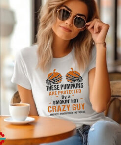 Skeleton Hand these Pumpkin are protected by a smokin’ hot crazy guy and he’ll punch You in the throat Halloween shirt