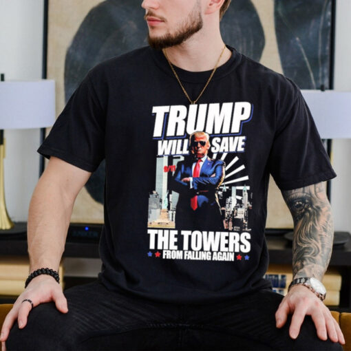 Trump Will Save The Towers From Falling Again Shirt