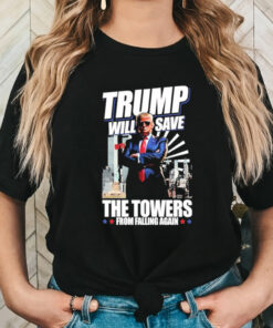 Trump Will Save The Towers From Falling Again Shirt