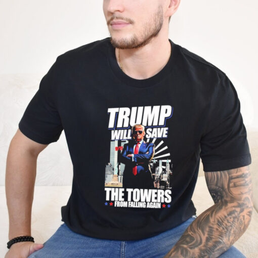 Trump Will Save The Towers From Falling Again Shirt