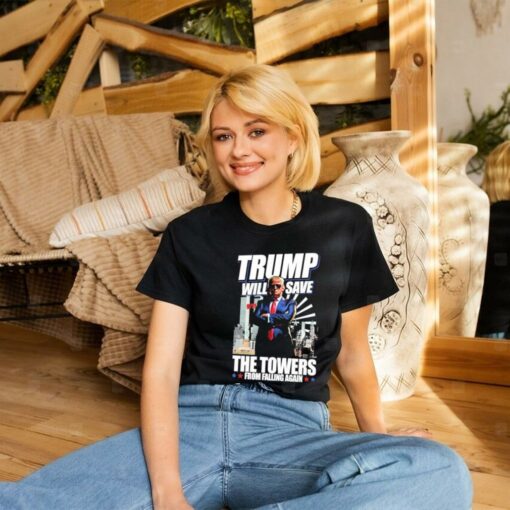 Trump Will Save The Towers From Falling Again Shirt