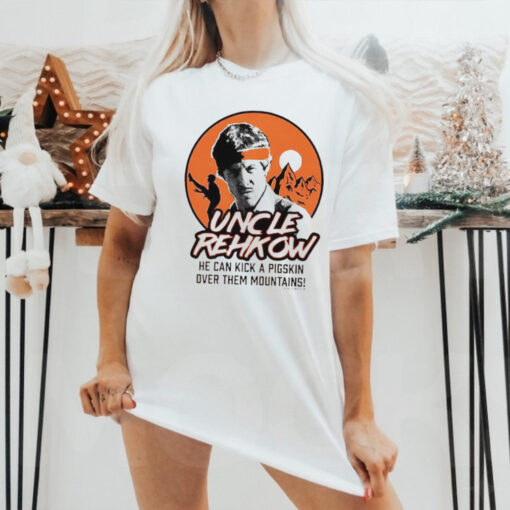 Uncle Rehkow he can kick a pigskin over them mountains shirt