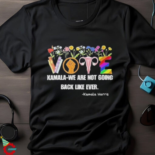 Vote Kamala We Are Not Going Back Like Ever Kamala Harris Art Shirt