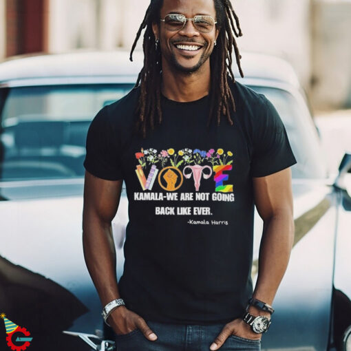 Vote Kamala We Are Not Going Back Like Ever Kamala Harris Art Shirt