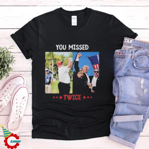 You Missed Twice Trump Assassination Attempt T Shirt