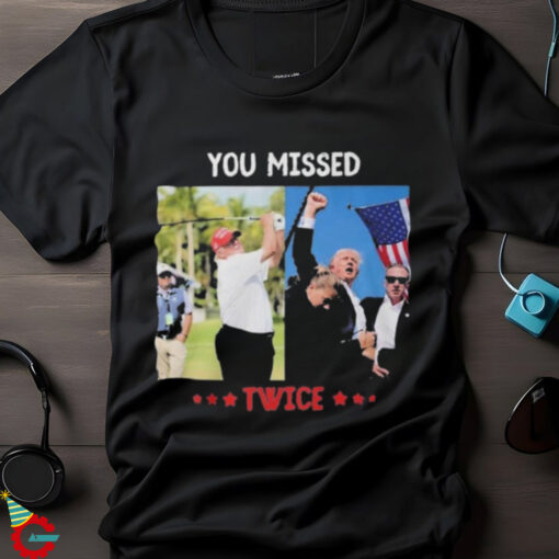 You Missed Twice Trump Assassination Attempt T Shirt