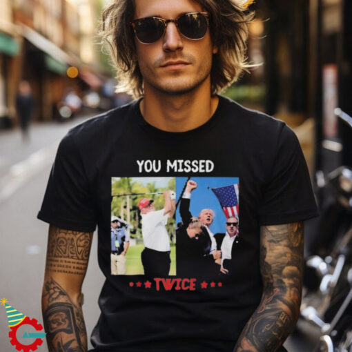 You Missed Twice Trump Assassination Attempt T Shirt