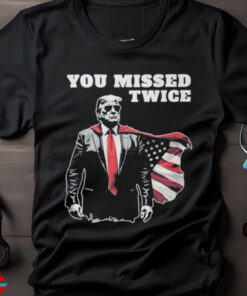 You Missed Twice Trump Funny Political 2024 Election Shirt