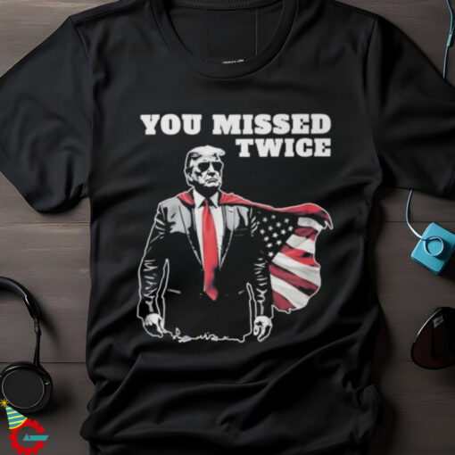 You Missed Twice Trump Funny Political 2024 Election Shirt