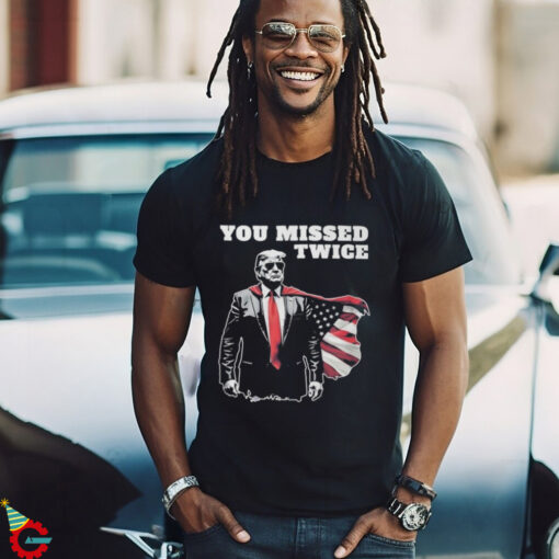 You Missed Twice Trump Funny Political 2024 Election Shirt