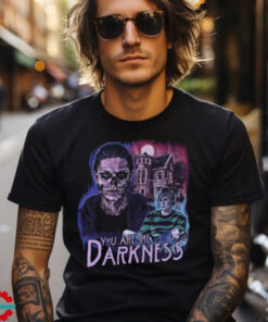 You are the Darkness Tshirt