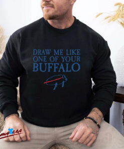 Draw Me Like One of Your Buffalo T Shirt