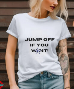 Cowboys fans jump off if you want shirt