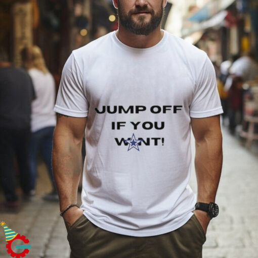 Cowboys fans jump off if you want shirt