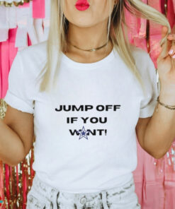 Cowboys fans jump off if you want shirt