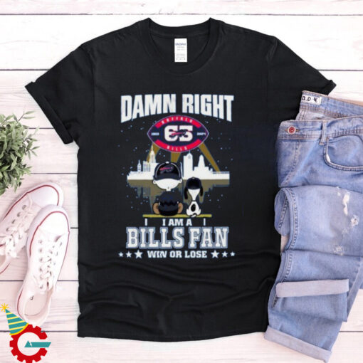 Damn Right I Am A Buffalo Bills Fan Win Or Lose Unisex T Shirt