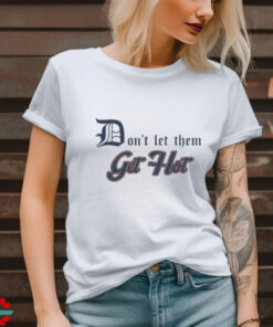 Detroit Tigers Don’t let Them Get Hot 2024 T shirt