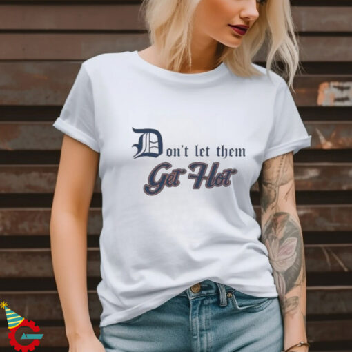 Detroit Tigers Don’t let Them Get Hot 2024 T shirt