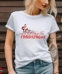 Donald Trump I’ll be home for Christmas shirt