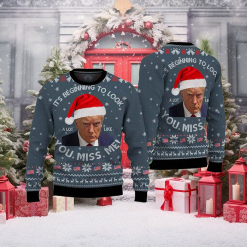 Donald Trump It’s Beginning To Look You Miss Me Ugly Christmas Sweater