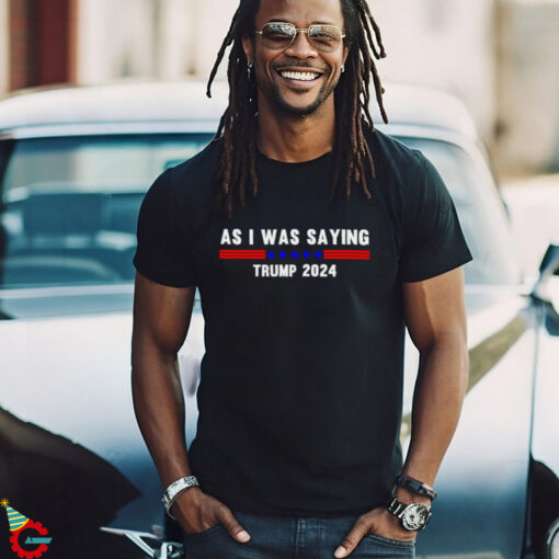 Funny So As I Was Saying Trump 2024 Donald Trump shirt