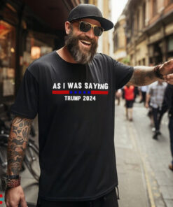 Funny So As I Was Saying Trump 2024 Donald Trump shirt