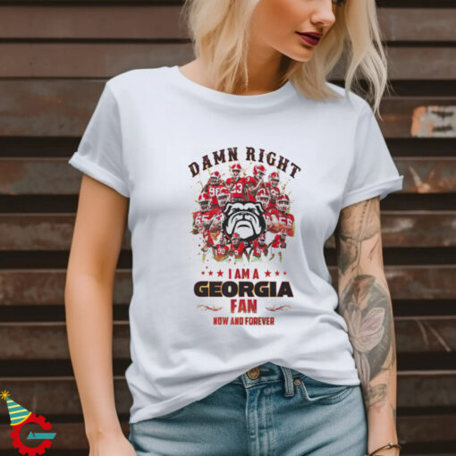 Georgia Bulldogs Damn right I am a Georgia fan now and forever shirt