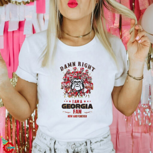 Georgia Bulldogs Damn right I am a Georgia fan now and forever shirt